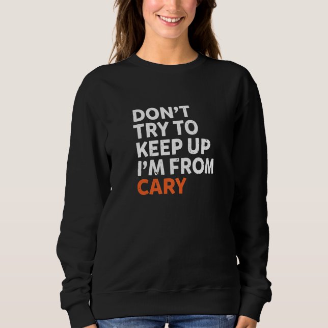 Dont Try To Keep Up Cary Hometown North Carolina H Sweatshirt (Front)