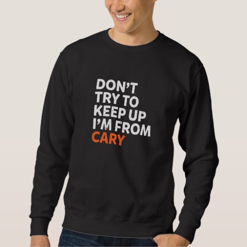 Dont Try To Keep Up Cary Hometown North Carolina H Sweatshirt