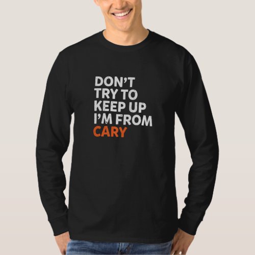 Dont Try To Keep Up Cary Hometown North Carolina H T_Shirt