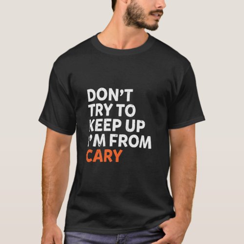 Dont Try To Keep Up Cary Hometown North Carolina H T_Shirt