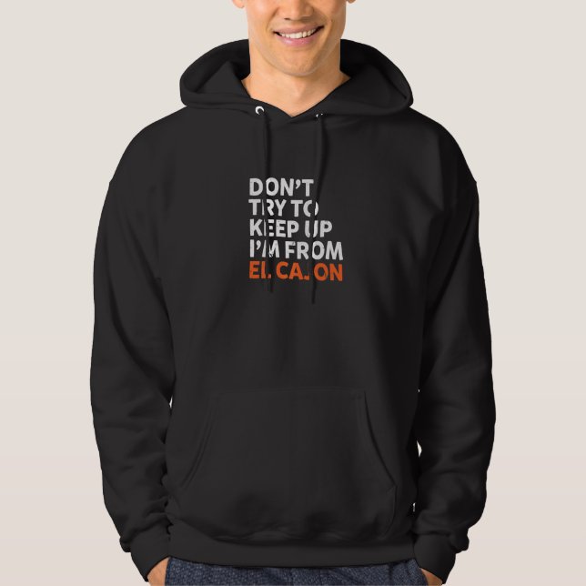 Dont Try To Keep Up El Cajon Hometown California H Hoodie (Front)