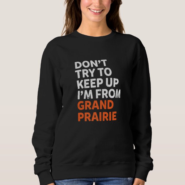 Dont Try To Keep Up Grand Prairie Hometown Texas H Sweatshirt (Front)