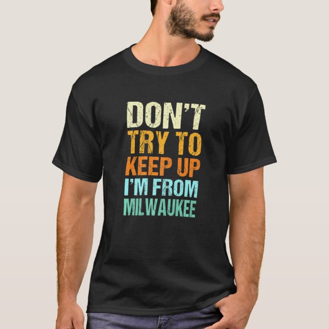 Dont Try To Keep Up Milwaukee Wisconsin Humor T-Shirt (Front)