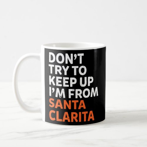 Dont Try To Keep Up Santa Clarita Hometown Califor Coffee Mug