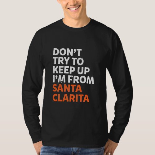 Dont Try To Keep Up Santa Clarita Hometown Califor T_Shirt