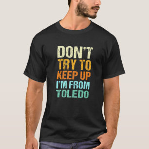 Dont Try To Keep Up Toledo Ohio Humor Resident T-Shirt