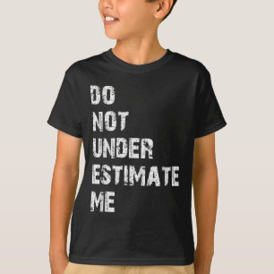 Don't Underestimate Me Funny Quote Gift T-Shirt