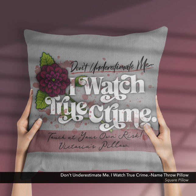 Don't Underestimate Me. I Watch True Crime.–Name Throw Pillow (Don't Underestimate Me. I Watch True Crime.–Throw Pillow Customized with Your Name.)