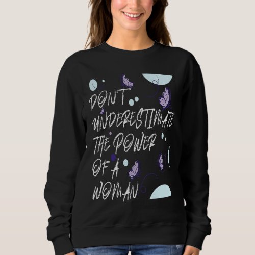 Dont Underestimate The Power Of A Woman Rights Fe Sweatshirt