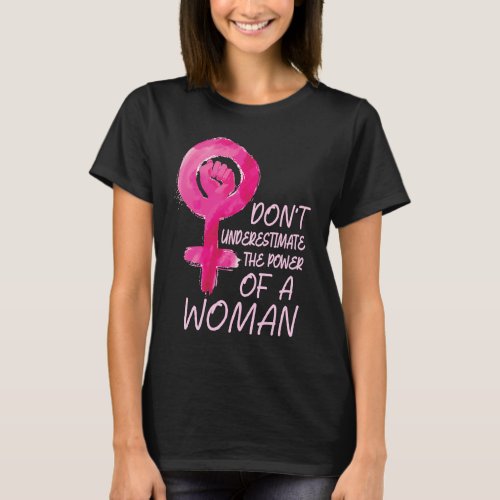 Dont Underestimate The Power Of A Woman Rights Fe T_Shirt
