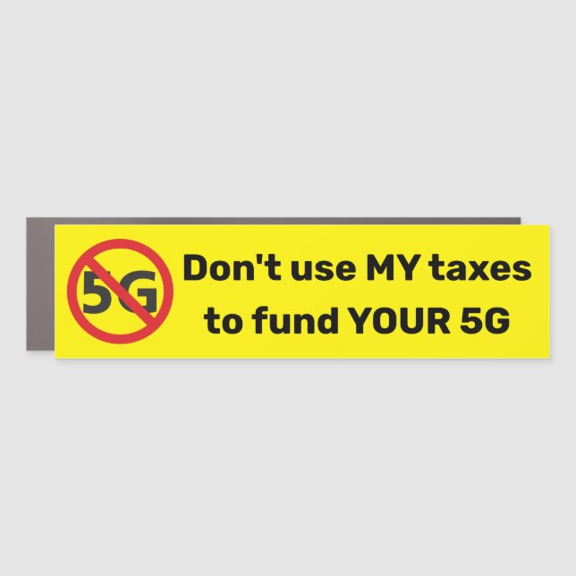 Don't use my taxes to fund your 5G Car Magnet (Front)