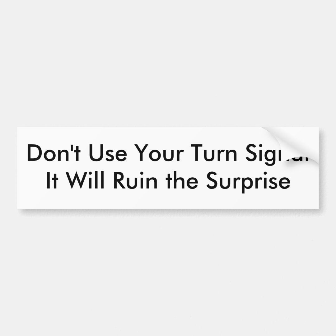 Don't Use Your Turn Signal Bumper Sticker 