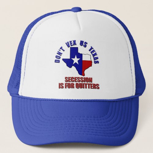 Dont Vex Us Texas _ Secession is for Quitters Trucker Hat