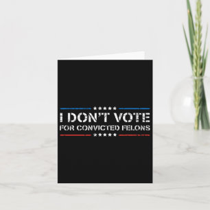 Don't Vote For Convicted Felons Anti-trump 1 Card