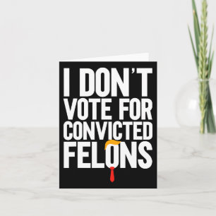 Don't Vote For Convicted Felons Anti-trump 6 Card