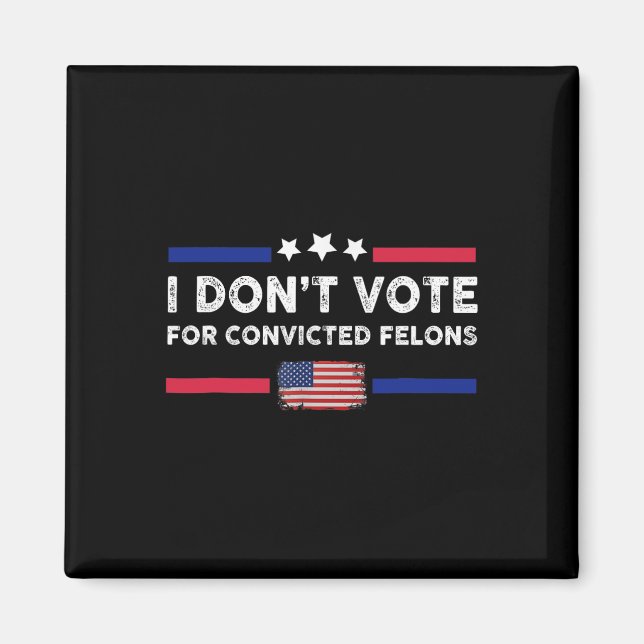 Don't Vote For Convicted Felons Anti-trump  Magnet (Front)