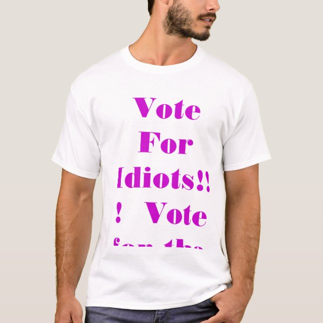 Dont Vote For Idiots!!!  Vote for the 3rd Party T-Shirt (Front)