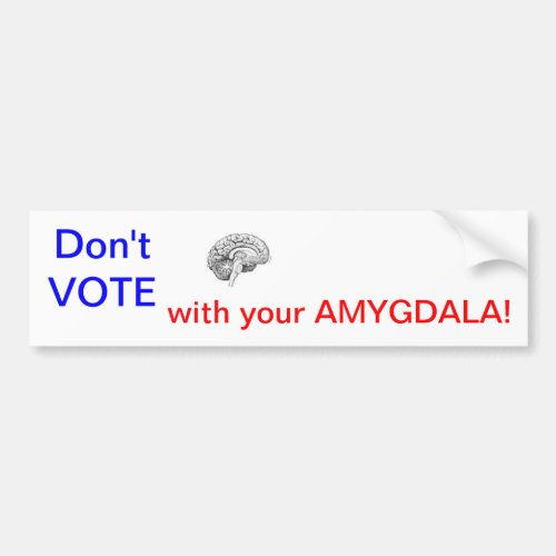 Dont VOTE with your AMYGDALA Bumper Sticker