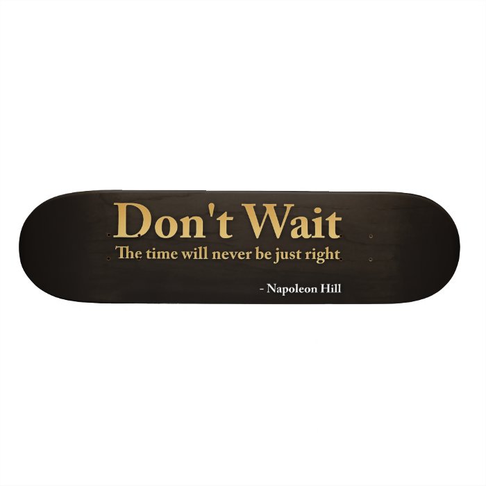 Don't Wait Custom Skate Board