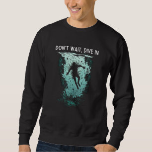 Don't wait Dive in cool jumpstarting business Sweatshirt