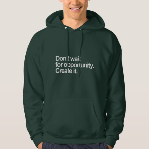 Dont wait for a opportunity create it T_Shirt Hoodie