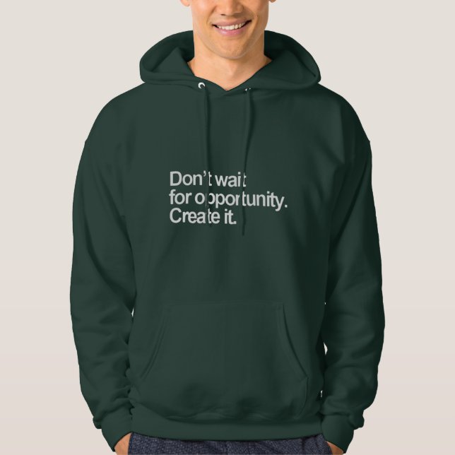 Don't wait for a opportunity create it T-Shirt Hoodie (Front)