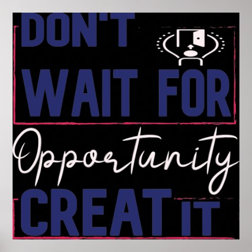 Dont Wait For Opportunity Creat It Poster