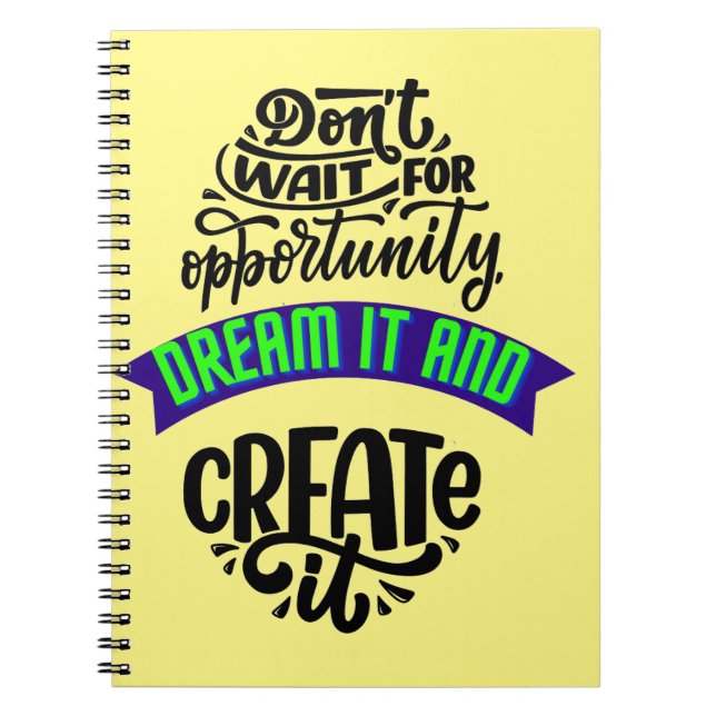 dont wait for opportunity dream it and create notebook (Front)
