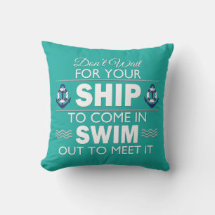 Don't Wait for Your Ship to Come In Throw Pillow