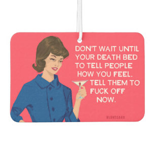 Don't wait to tell people how you feel.. - Funny Air Freshener