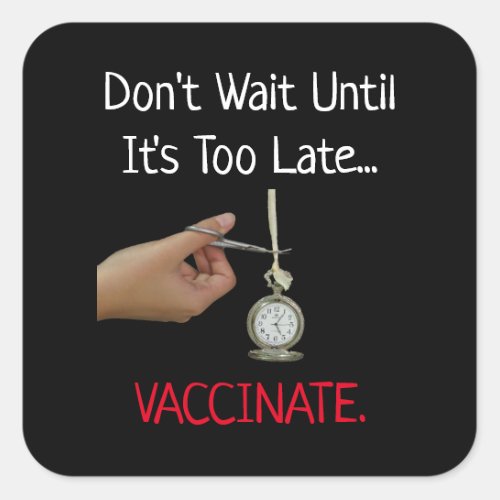 Dont Wait Until Its Too Late Vaccinate Pro Vax S Square Sticker