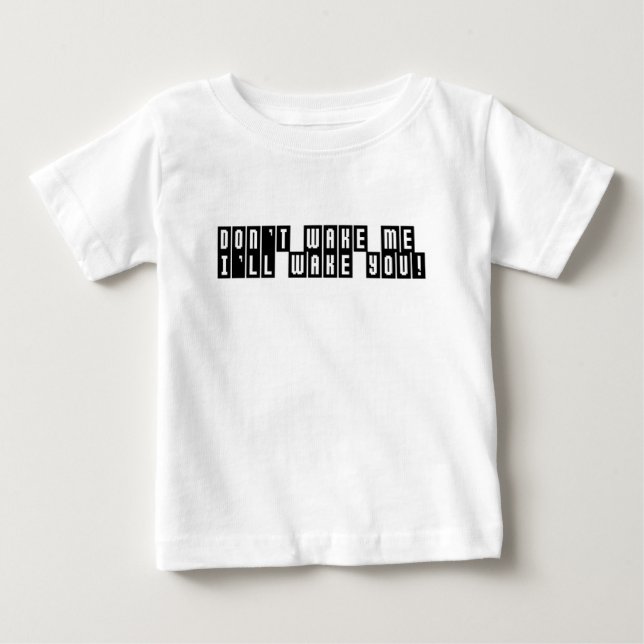 Dont Wake Me Ill Wake You Baby T-Shirt (Front)