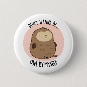 Don't Wanna Be Owl By Myself Funny Owl Pun Button