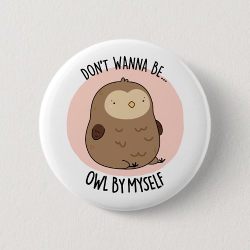 Dont Wanna Be Owl By Myself Funny Owl Pun  Button