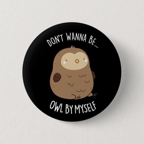 Dont Wanna Be Owl By Myself Funny Owl Pun Dark BG Button