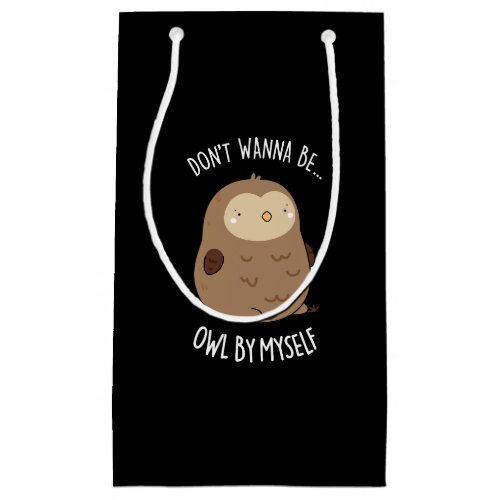 Dont Wanna Be Owl By Myself Funny Owl Pun Dark BG Small Gift Bag