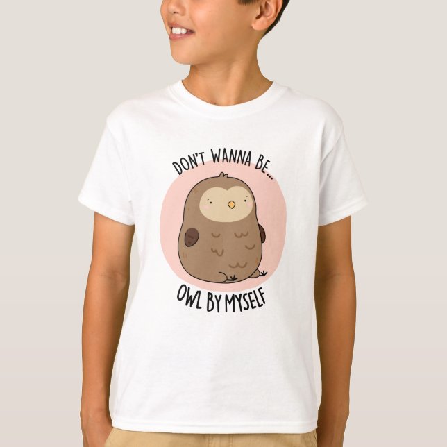 Don't Wanna Be Owl By Myself Funny Owl Pun  T-Shirt (Front)