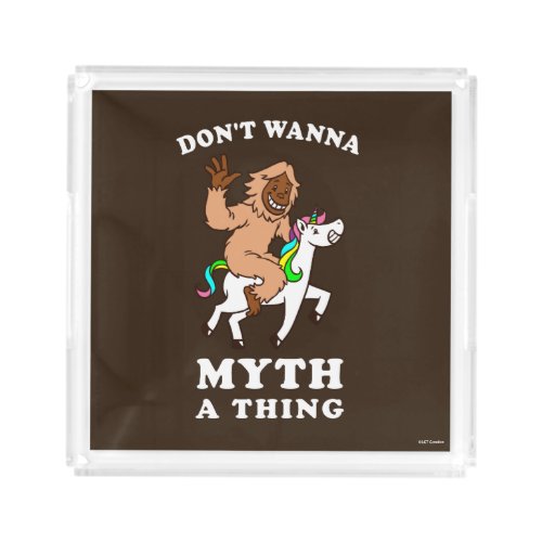 Dont Wanna Myth A Thing Acrylic Tray