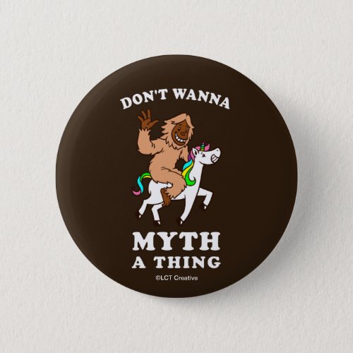 Dont Wanna Myth A Thing Button