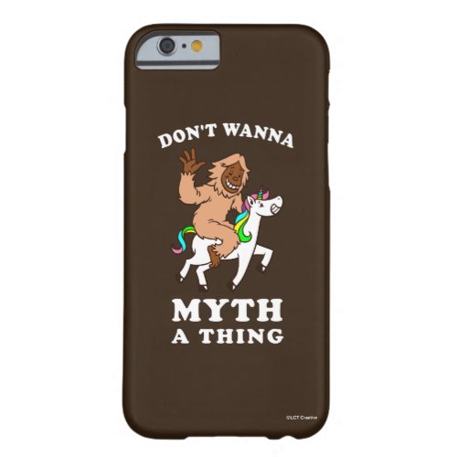 Dont Wanna Myth A Thing Barely There iPhone 6 Case