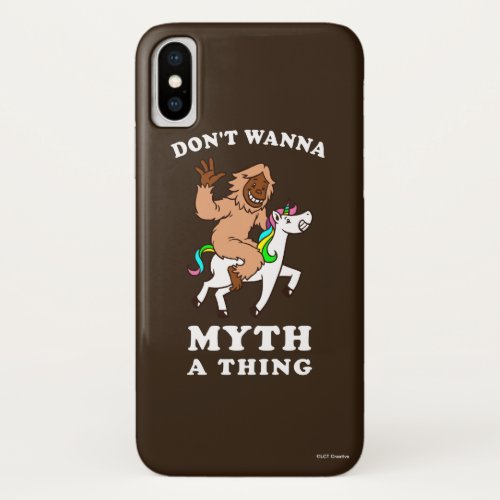 Dont Wanna Myth A Thing iPhone X Case