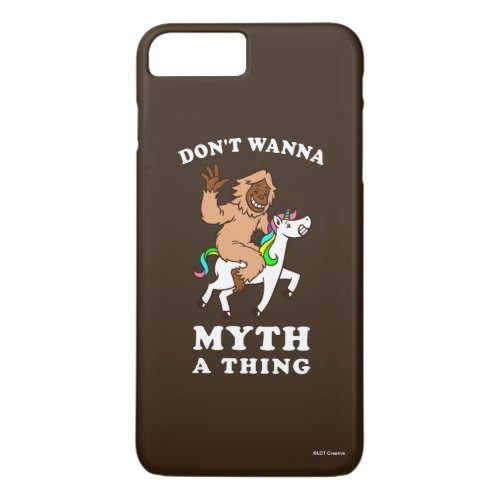 Dont Wanna Myth A Thing iPhone 8 Plus7 Plus Case