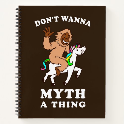 Dont Wanna Myth A Thing Notebook