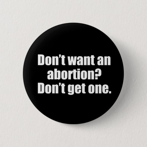 Dont Want an Abortion Dont Get One Pro Choice Pinback Button