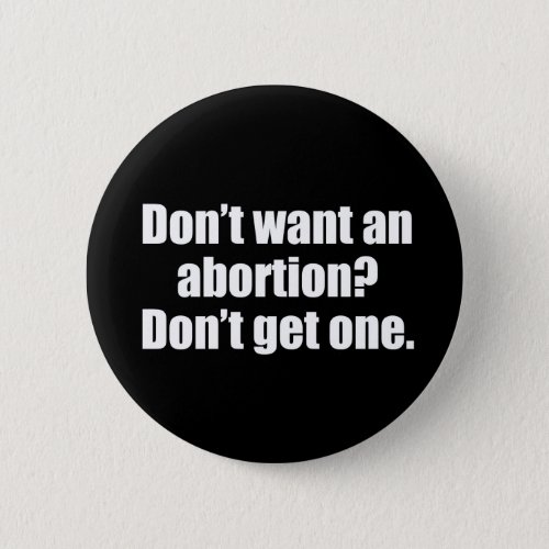 Dont Want an Abortion Dont Get One Pro Choice Pinback Button