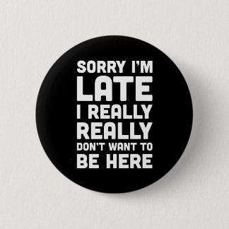 Don't Want To Be Here Funny Quote Button
