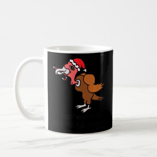 Dont Want To Be Home For The Turkeyanti Christma Coffee Mug