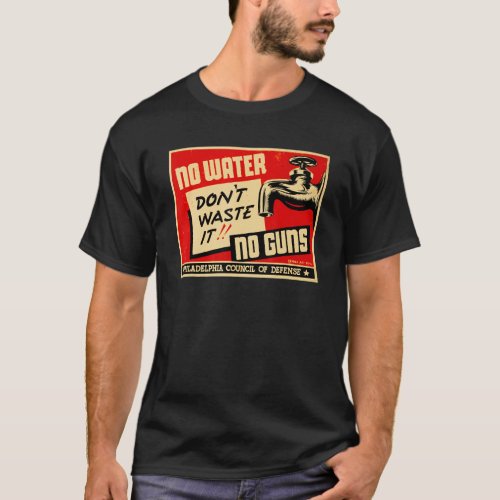 Dont Waste It No Water No Guns WW2 World War 2 T_Shirt