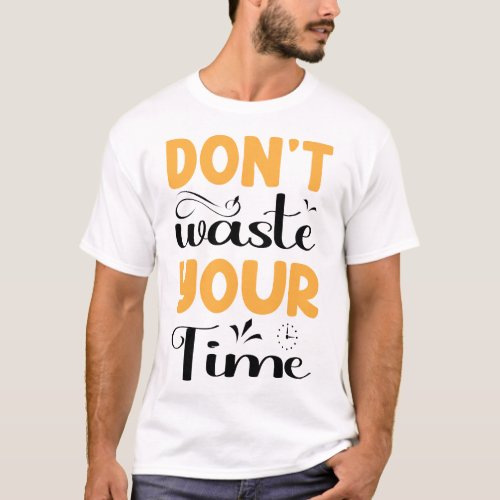 Dont Waste Your Time T_Shirt