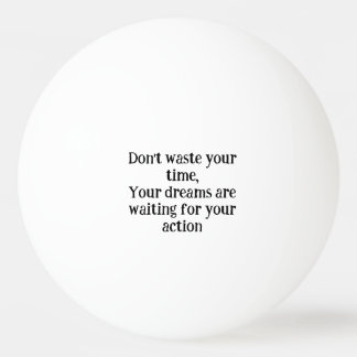 *Don't Waste Your Time – Your Dreams Are Waiting f Ping Pong Ball